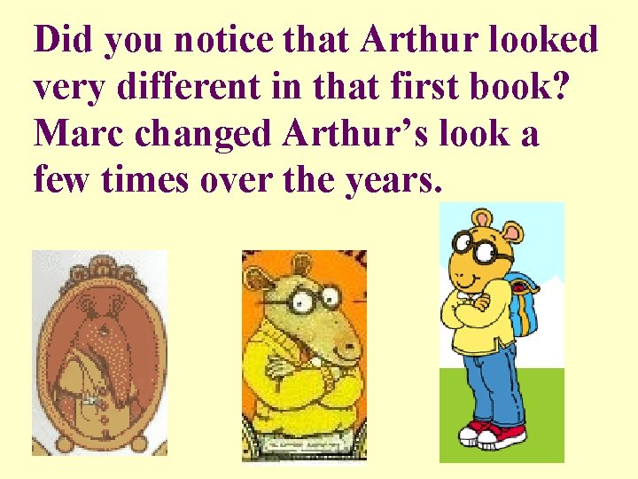 Did you notice that Arthur looked very different in that first book? Marc changed