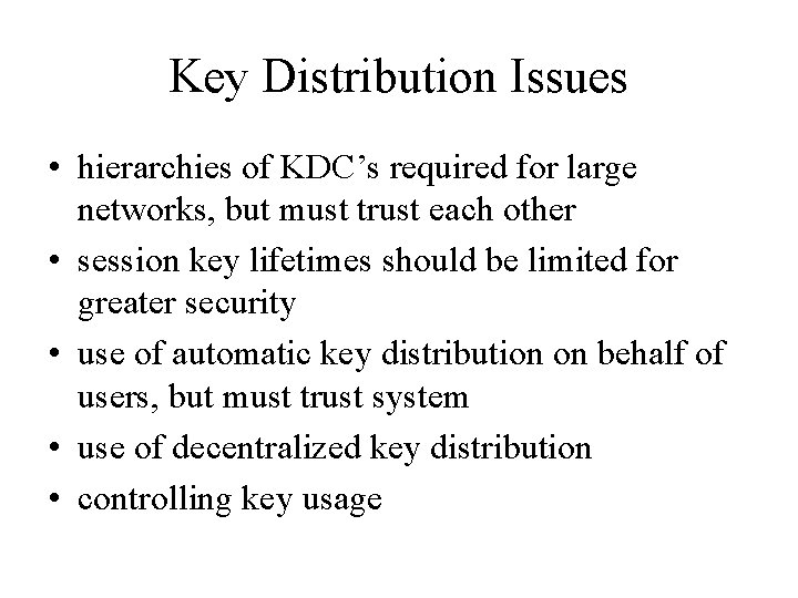 Key Distribution Issues • hierarchies of KDC’s required for large networks, but must trust