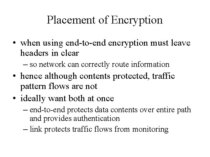 Placement of Encryption • when using end-to-end encryption must leave headers in clear –