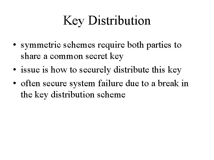 Key Distribution • symmetric schemes require both parties to share a common secret key