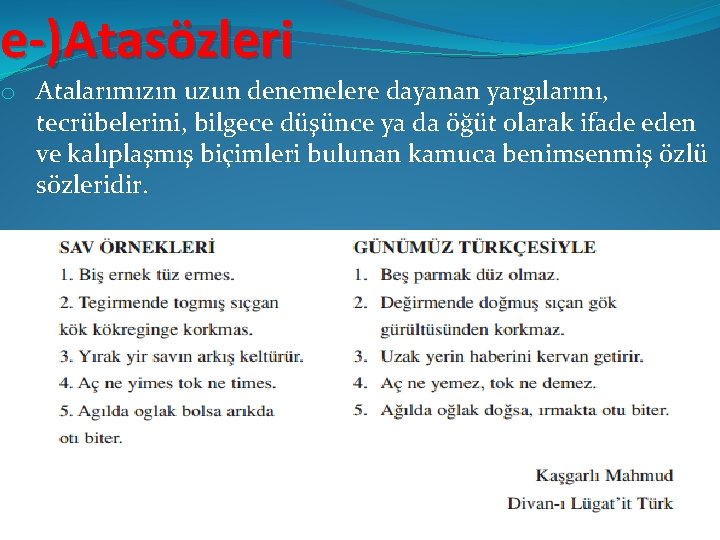 e-)Atasözleri o Atalarımızın uzun denemelere dayanan yargılarını, tecrübelerini, bilgece düşünce ya da öğüt olarak