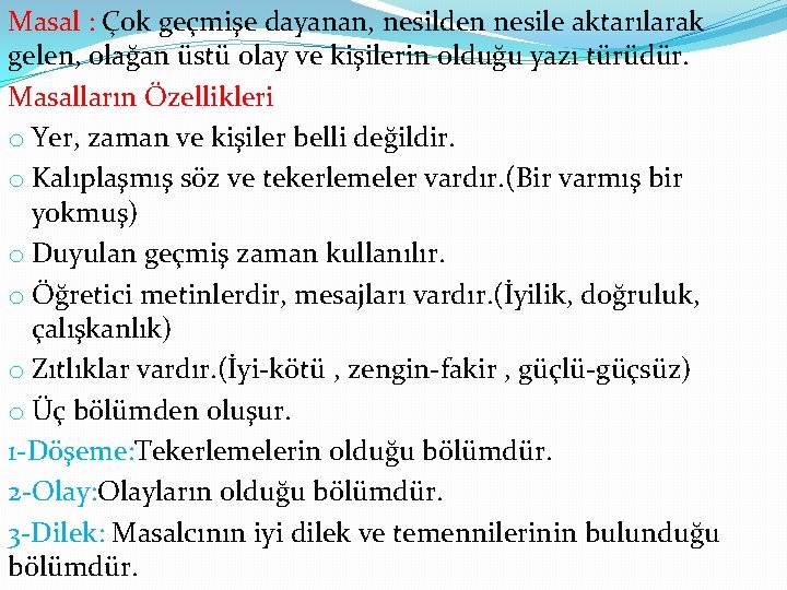 Masal : Çok geçmişe dayanan, nesilden nesile aktarılarak gelen, olağan üstü olay ve kişilerin