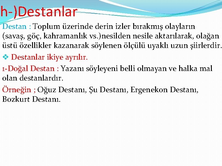 h-)Destanlar Destan : Toplum üzerinde derin izler bırakmış olayların (savaş, göç, kahramanlık vs. )nesilden