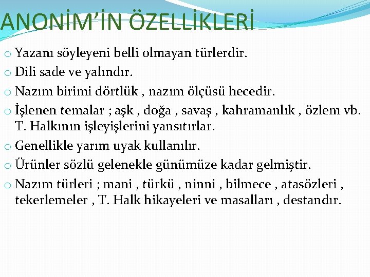 ANONİM’İN ÖZELLİKLERİ o Yazanı söyleyeni belli olmayan türlerdir. o Dili sade ve yalındır. o