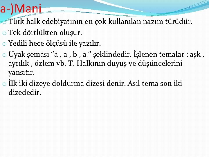 a-)Mani o Türk halk edebiyatının en çok kullanılan nazım türüdür. o Tek dörtlükten oluşur.