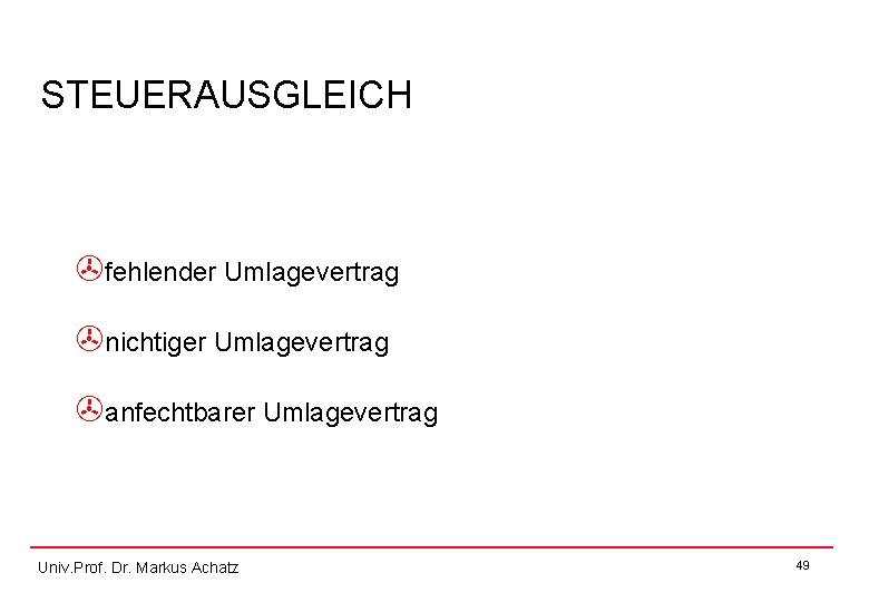 STEUERAUSGLEICH >fehlender Umlagevertrag >nichtiger Umlagevertrag >anfechtbarer Umlagevertrag Univ. Prof. Dr. Markus Achatz 49 