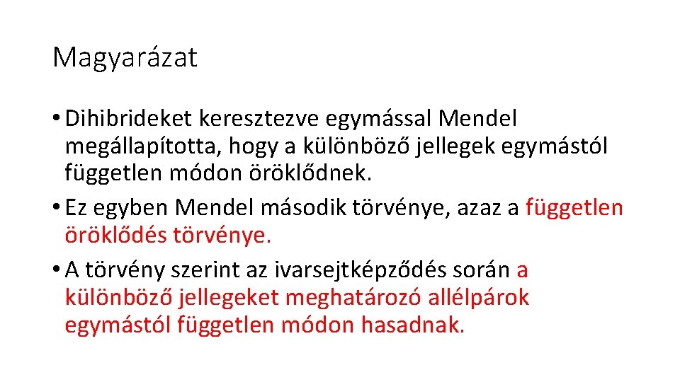 Magyarázat • Dihibrideket keresztezve egymással Mendel megállapította, hogy a különböző jellegek egymástól független módon