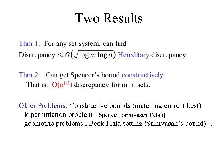 Two Results • Other Problems: Constructive bounds (matching current best) k-permutation problem [Spencer, Srinivasan,