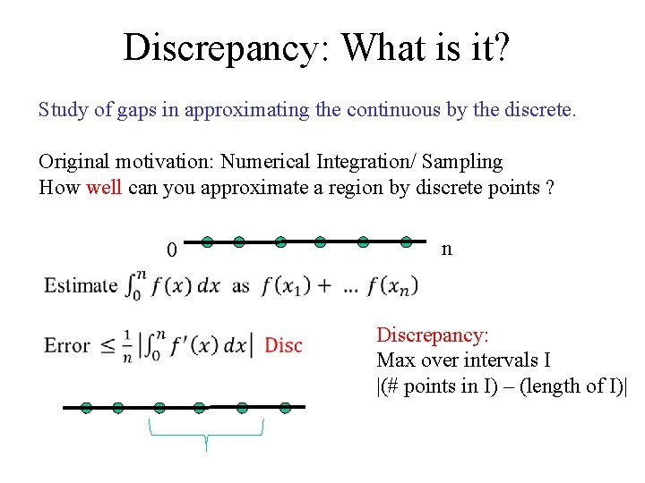 Discrepancy: What is it? Study of gaps in approximating the continuous by the discrete.