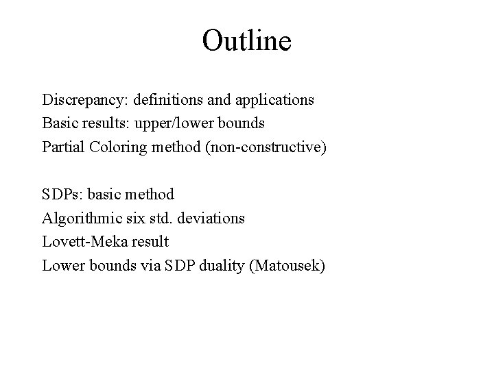 Outline Discrepancy: definitions and applications Basic results: upper/lower bounds Partial Coloring method (non-constructive) SDPs: