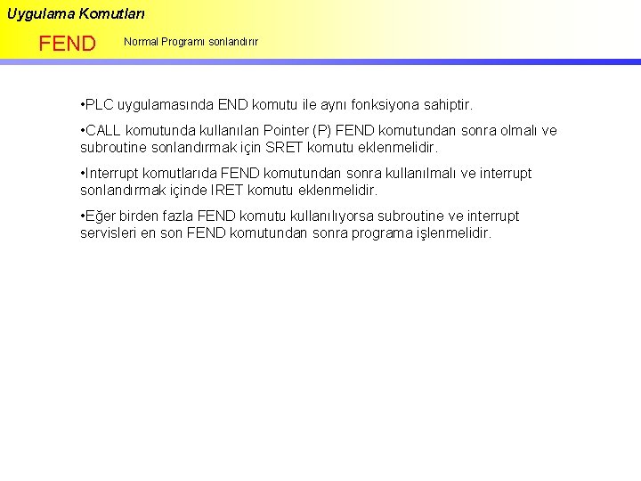 Uygulama Komutları FEND Normal Programı sonlandırır • PLC uygulamasında END komutu ile aynı fonksiyona