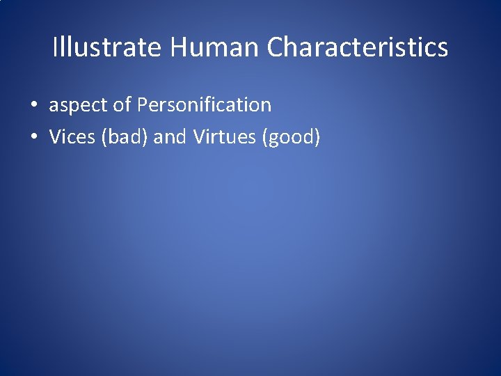 Illustrate Human Characteristics • aspect of Personification • Vices (bad) and Virtues (good) 
