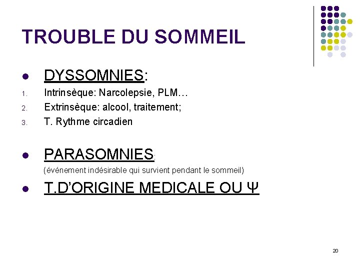 TROUBLE DU SOMMEIL l DYSSOMNIES: 3. Intrinsèque: Narcolepsie, PLM… Extrinsèque: alcool, traitement; T. Rythme