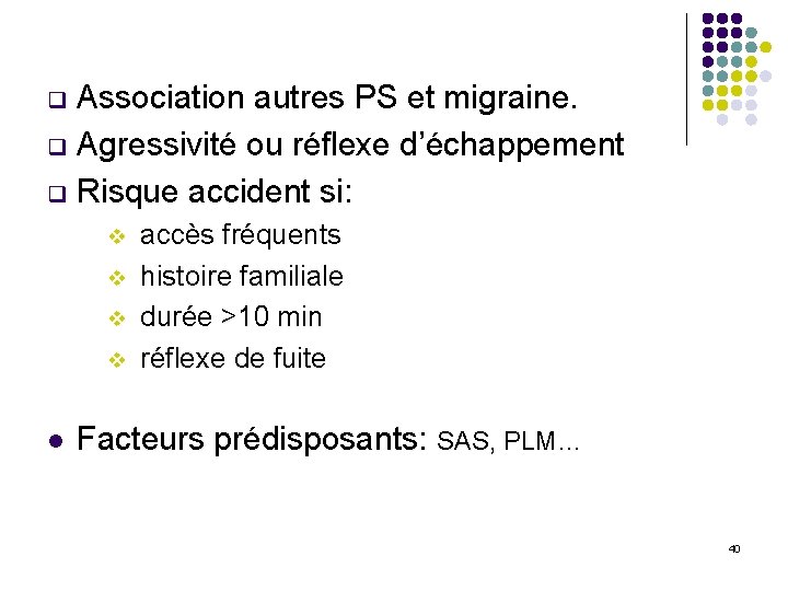 Association autres PS et migraine. q Agressivité ou réflexe d’échappement q Risque accident si: