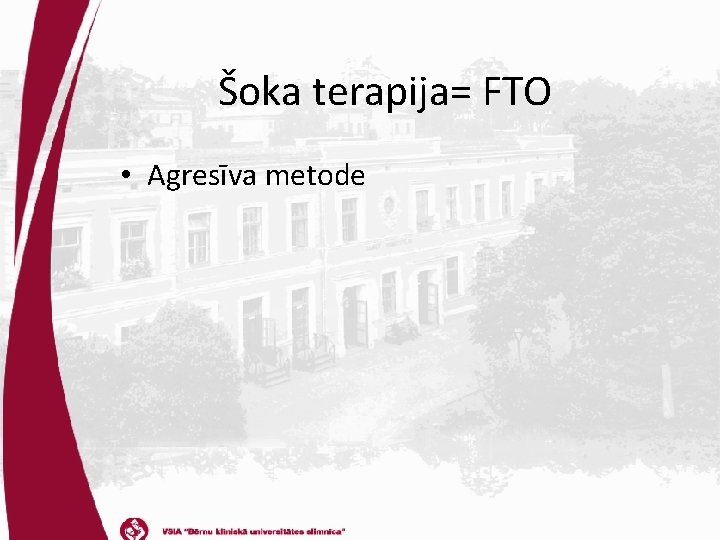 Šoka terapija= FTO • Agresīva metode 