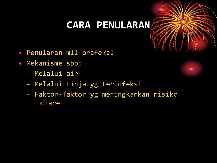 CARA PENULARAN • Penularan mll orafekal • Mekanisme sbb: - Melalui air - Melalui