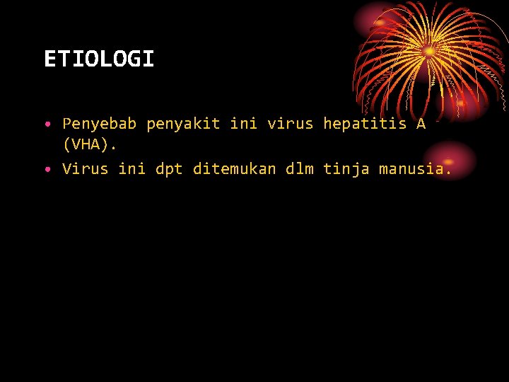 ETIOLOGI • Penyebab penyakit ini virus hepatitis A (VHA). • Virus ini dpt ditemukan