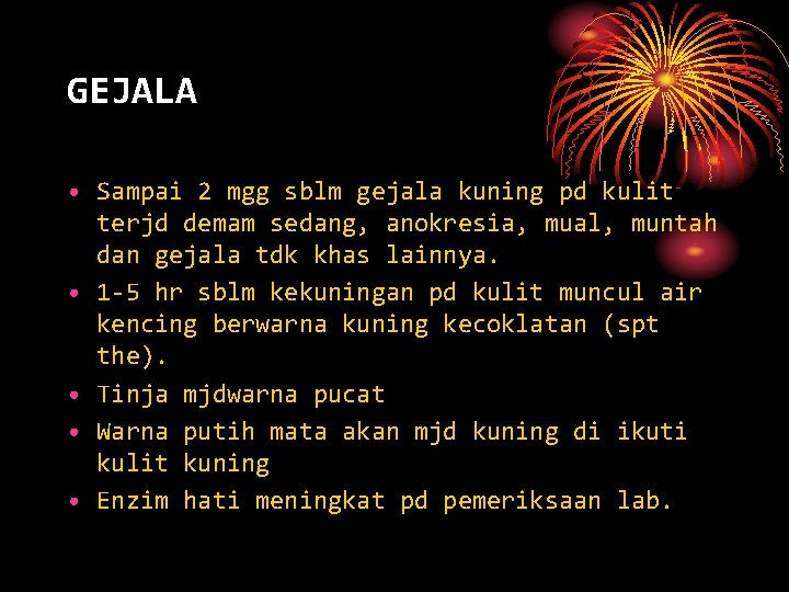 GEJALA • Sampai 2 mgg sblm gejala kuning pd kulit terjd demam sedang, anokresia,