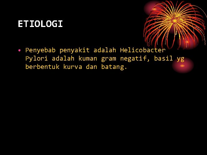 ETIOLOGI • Penyebab penyakit adalah Helicobacter Pylori adalah kuman gram negatif, basil yg berbentuk