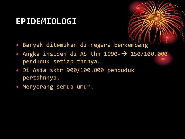 EPIDEMIOLOGI • Banyak ditemukan di negara berkembang • Angka insiden di AS thn 1990