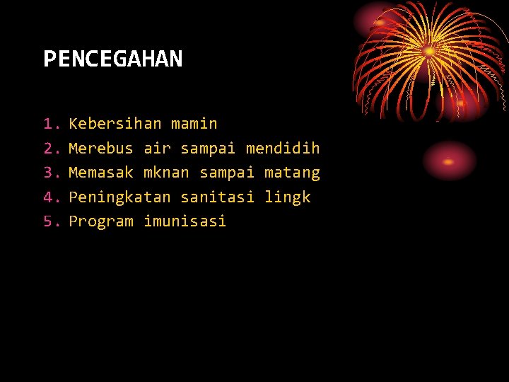 PENCEGAHAN 1. 2. 3. 4. 5. Kebersihan mamin Merebus air sampai mendidih Memasak mknan