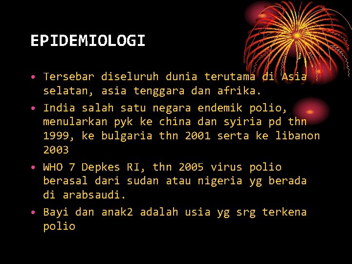 EPIDEMIOLOGI • Tersebar diseluruh dunia terutama di Asia selatan, asia tenggara dan afrika. •