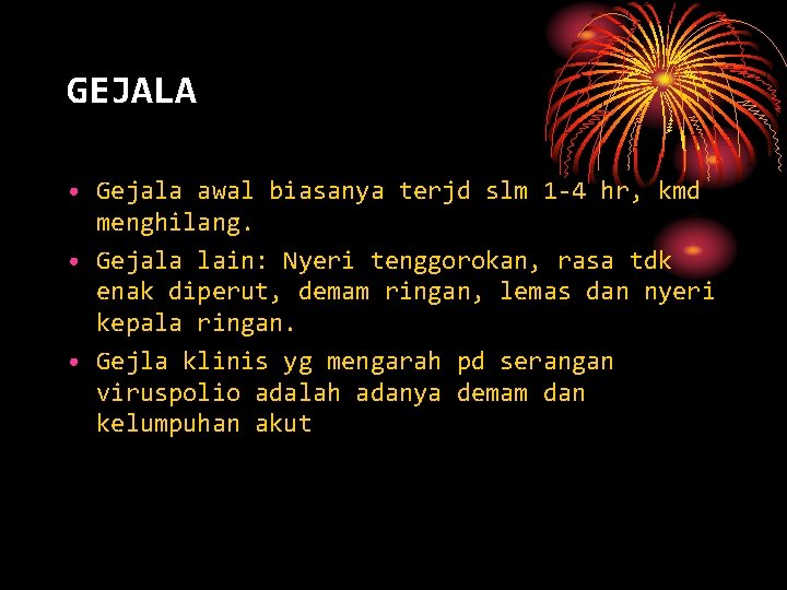 GEJALA • Gejala awal biasanya terjd slm 1 -4 hr, kmd menghilang. • Gejala