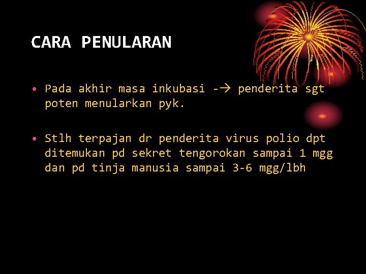 CARA PENULARAN • Pada akhir masa inkubasi - penderita sgt poten menularkan pyk. •