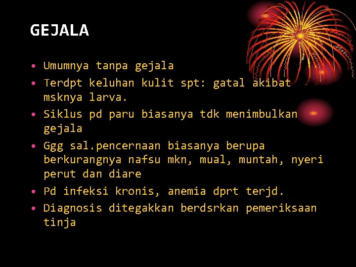 GEJALA • Umumnya tanpa gejala • Terdpt keluhan kulit spt: gatal akibat msknya larva.