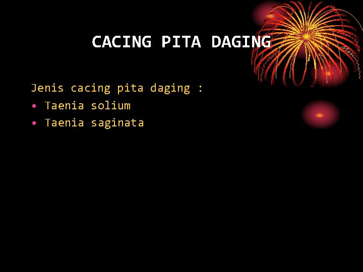 CACING PITA DAGING Jenis cacing pita daging : • Taenia solium • Taenia saginata