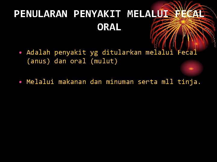 PENULARAN PENYAKIT MELALUI FECAL ORAL • Adalah penyakit yg ditularkan melalui Fecal (anus) dan