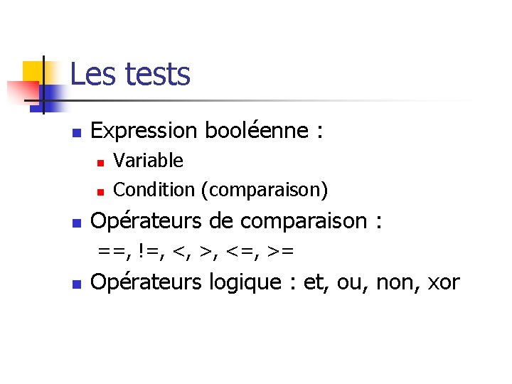 Les tests n Expression booléenne : n n n Variable Condition (comparaison) Opérateurs de