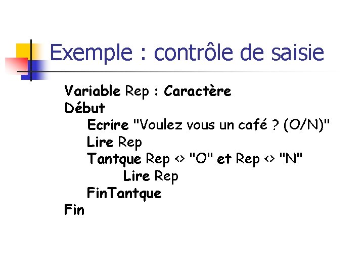 Exemple : contrôle de saisie Variable Rep : Caractère Début Ecrire "Voulez vous un