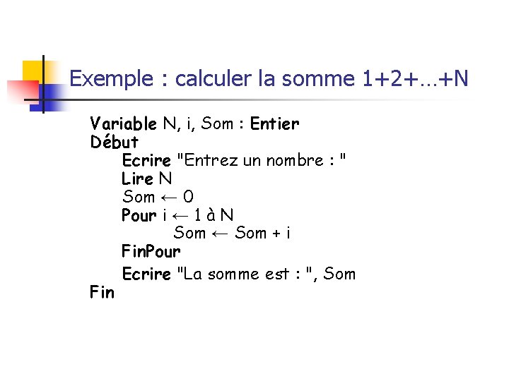 Exemple : calculer la somme 1+2+…+N Variable N, i, Som : Entier Début Ecrire