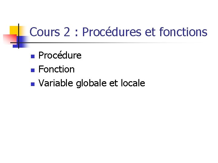 Cours 2 : Procédures et fonctions n n n Procédure Fonction Variable globale et