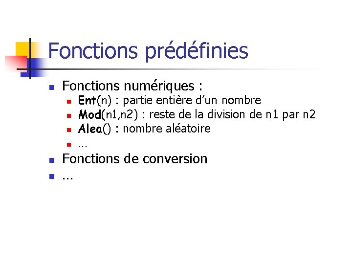 Fonctions prédéfinies n Fonctions numériques : n n n Ent(n) : partie entière d’un