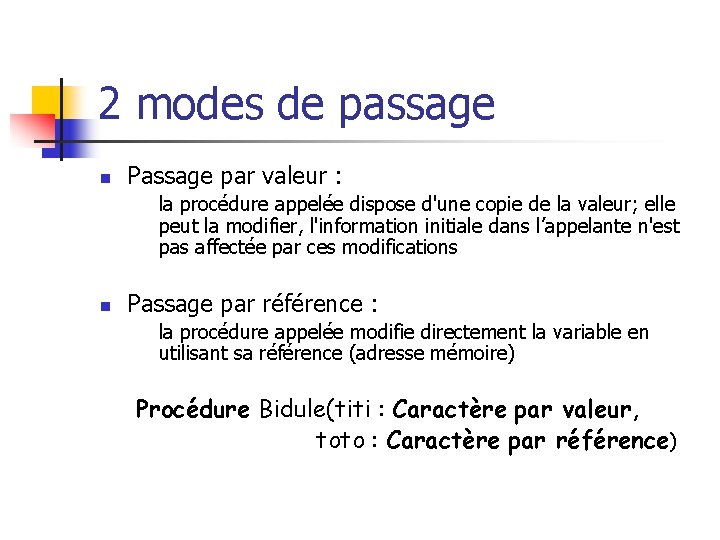 2 modes de passage n Passage par valeur : la procédure appelée dispose d'une