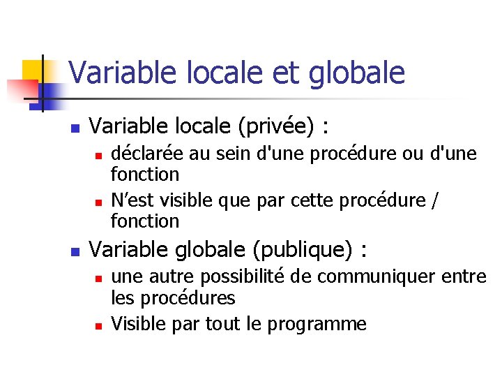 Variable locale et globale n Variable locale (privée) : n n n déclarée au