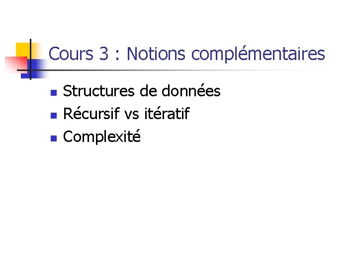 Cours 3 : Notions complémentaires n n n Structures de données Récursif vs itératif