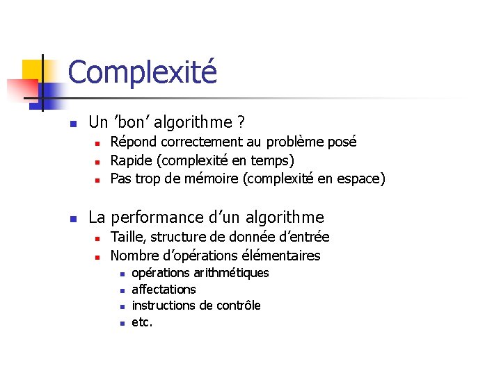 Complexité n Un ’bon’ algorithme ? n n Répond correctement au problème posé Rapide