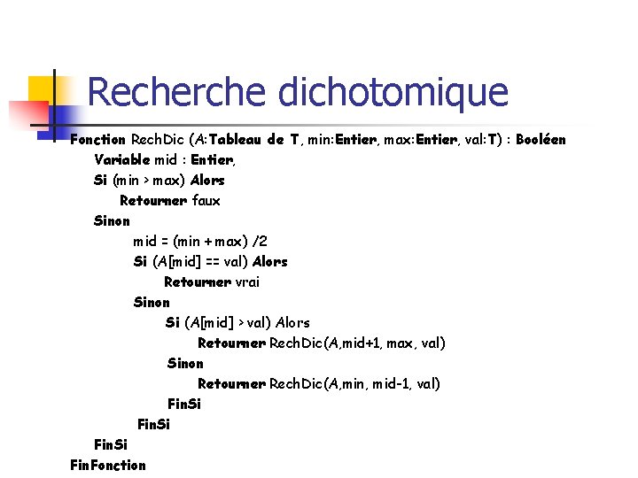 Recherche dichotomique Fonction Rech. Dic (A: Tableau de T, min: Entier, max: Entier, val: