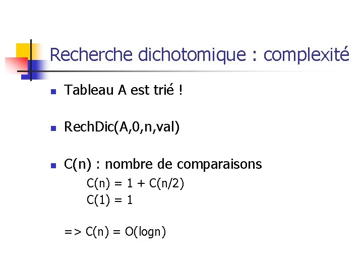 Recherche dichotomique : complexité n Tableau A est trié ! n Rech. Dic(A, 0,