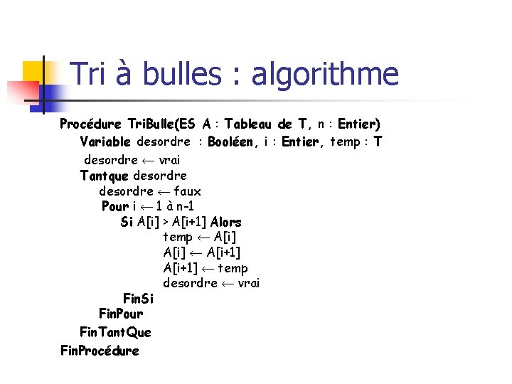 Tri à bulles : algorithme Procédure Tri. Bulle(ES A : Tableau de T, n