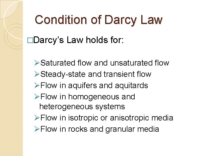 Condition of Darcy Law �Darcy’s Law holds for: ØSaturated flow and unsaturated flow ØSteady-state Condition of Darcy Law �Darcy’s Law holds for: ØSaturated flow and unsaturated flow ØSteady-state