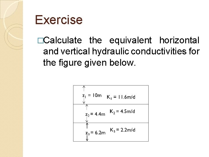 Exercise �Calculate the equivalent horizontal and vertical hydraulic conductivities for the figure given below.