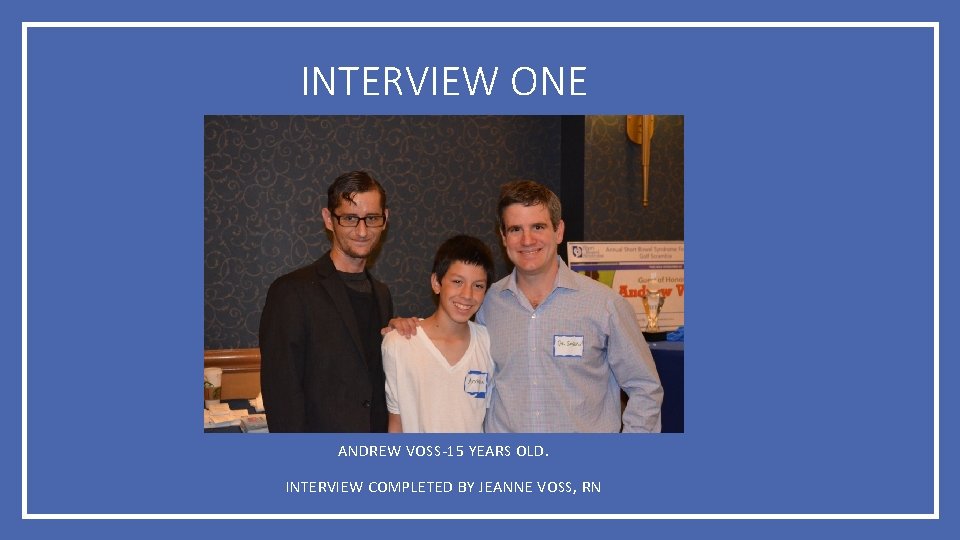 INTERVIEW ONE ANDREW VOSS-15 YEARS OLD. INTERVIEW COMPLETED BY JEANNE VOSS, RN 