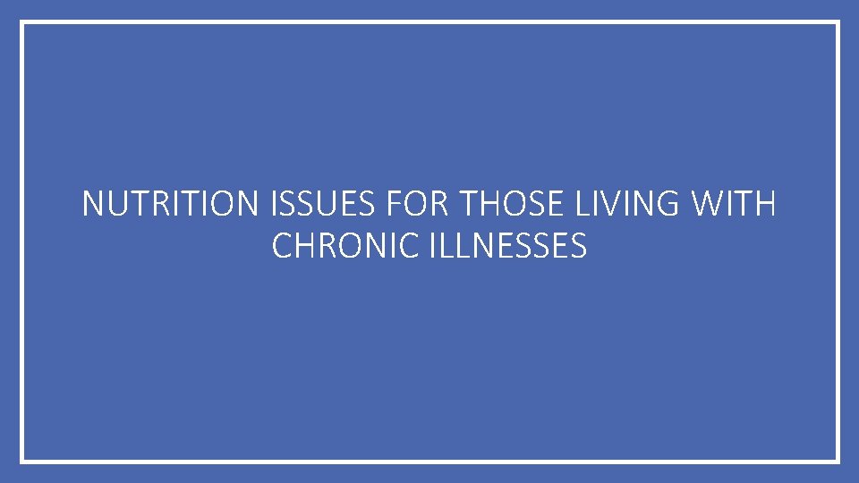 NUTRITION ISSUES FOR THOSE LIVING WITH CHRONIC ILLNESSES 