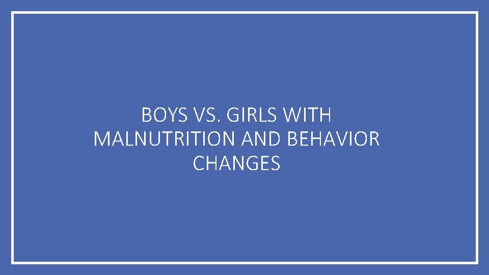 BOYS VS. GIRLS WITH MALNUTRITION AND BEHAVIOR CHANGES 