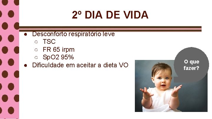 2º DIA DE VIDA ● Desconforto respiratório leve ○ TSC ○ FR 65 irpm