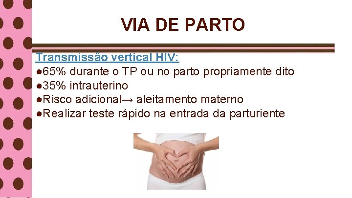 VIA DE PARTO Transmissão vertical HIV: ● 65% durante o TP ou no parto